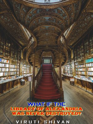 cover image of What If the Library of Alexandria Was Never Destroyed?